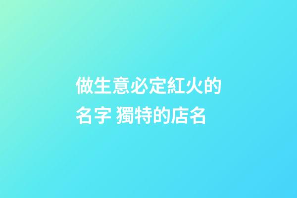 做生意必定紅火的名字 獨特的店名